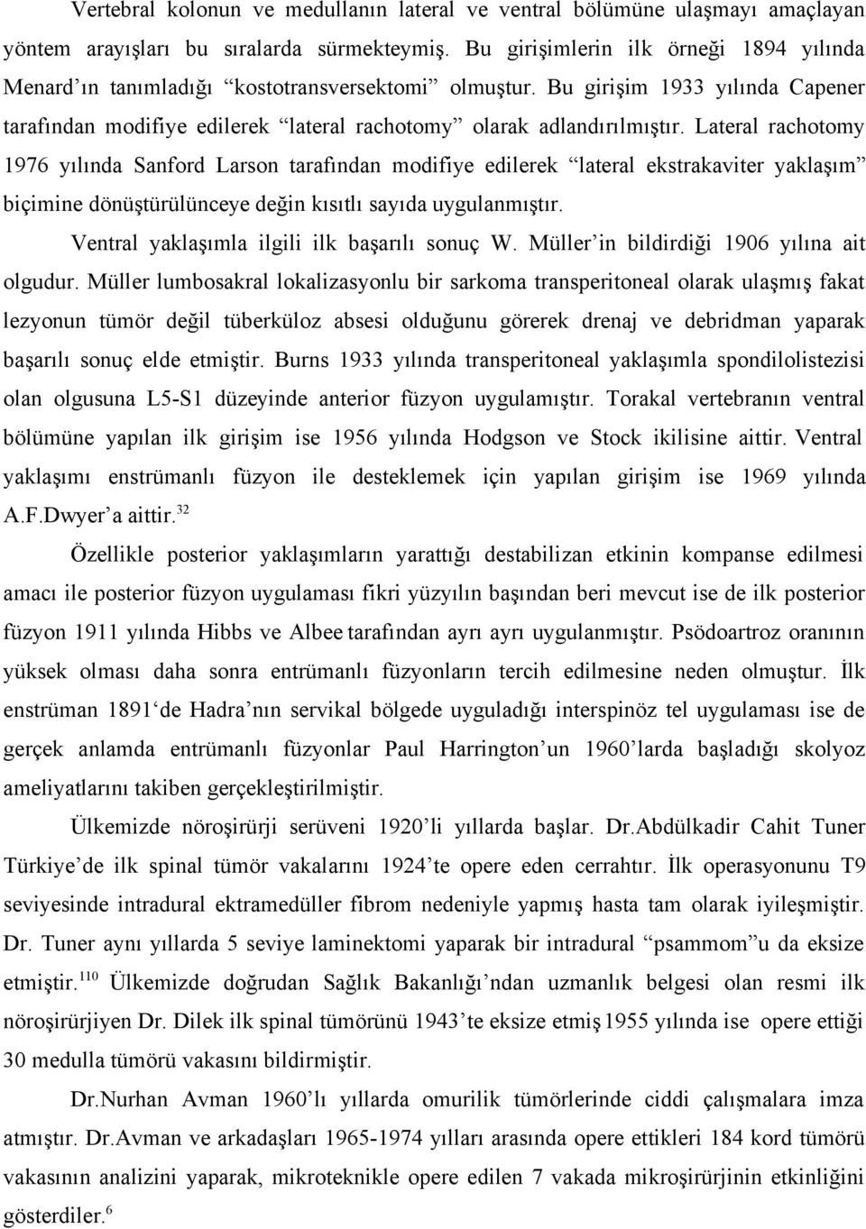 Lateral rachotomy 1976 yılında Sanford Larson tarafından modifiye edilerek lateral ekstrakaviter yaklaşım biçimine dönüştürülünceye değin kısıtlı sayıda uygulanmıştır.