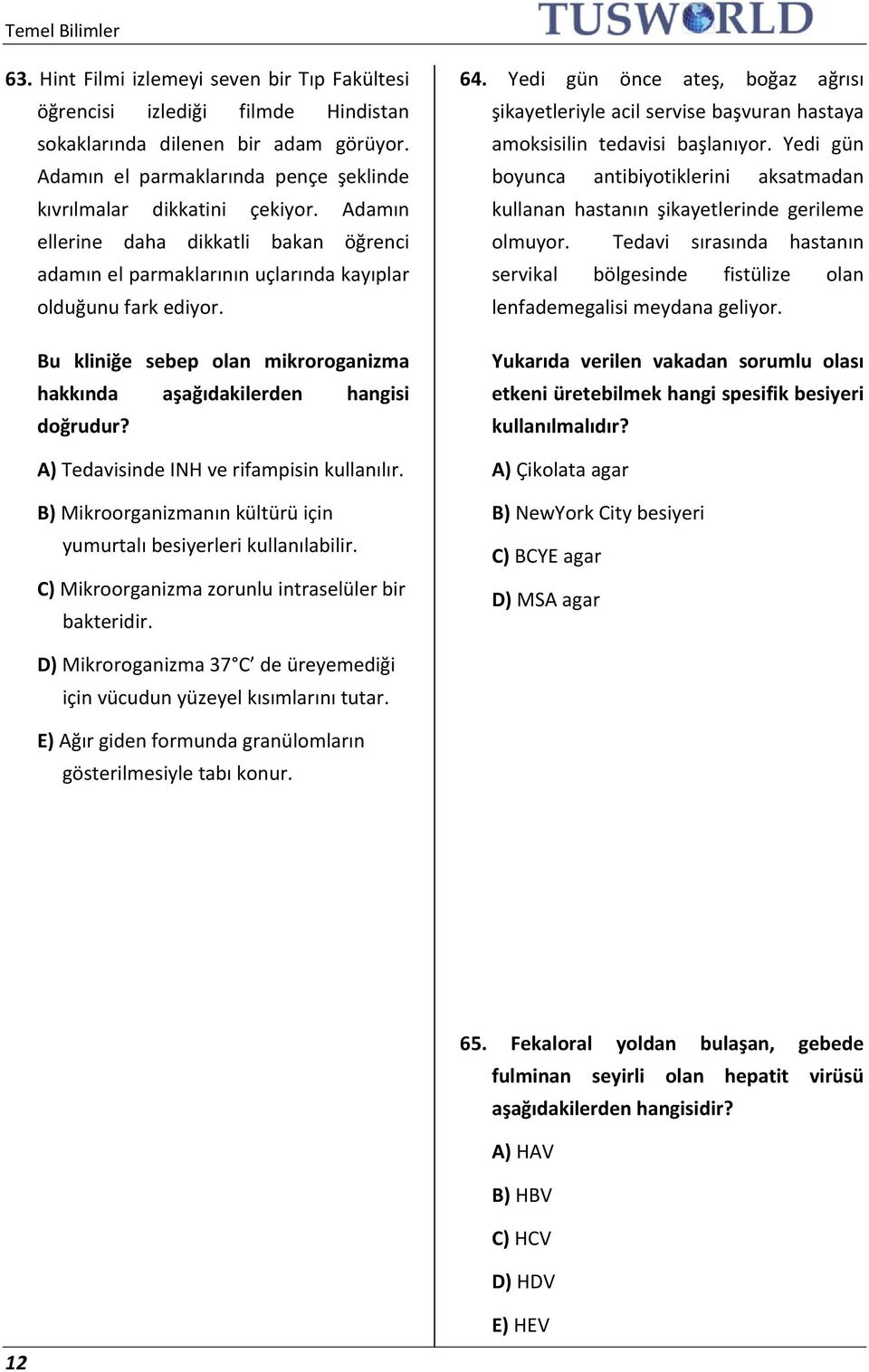 Bu kliniğe sebep olan mikroroganizma hakkında aşağıdakilerden hangisi doğrudur? A) Tedavisinde INH ve rifampisin kullanılır. B) Mikroorganizmanın kültürü için yumurtalı besiyerleri kullanılabilir.