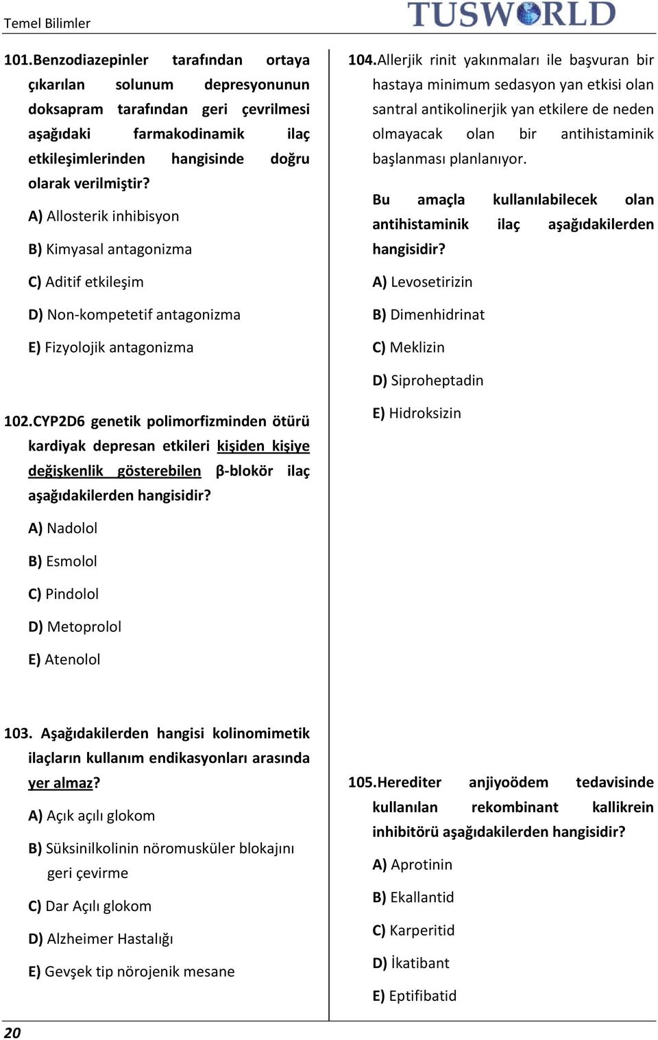 A) Allosterik inhibisyon B) Kimyasal antagonizma C) Aditif etkileşim D) Non kompetetif antagonizma E) Fizyolojik antagonizma 104.