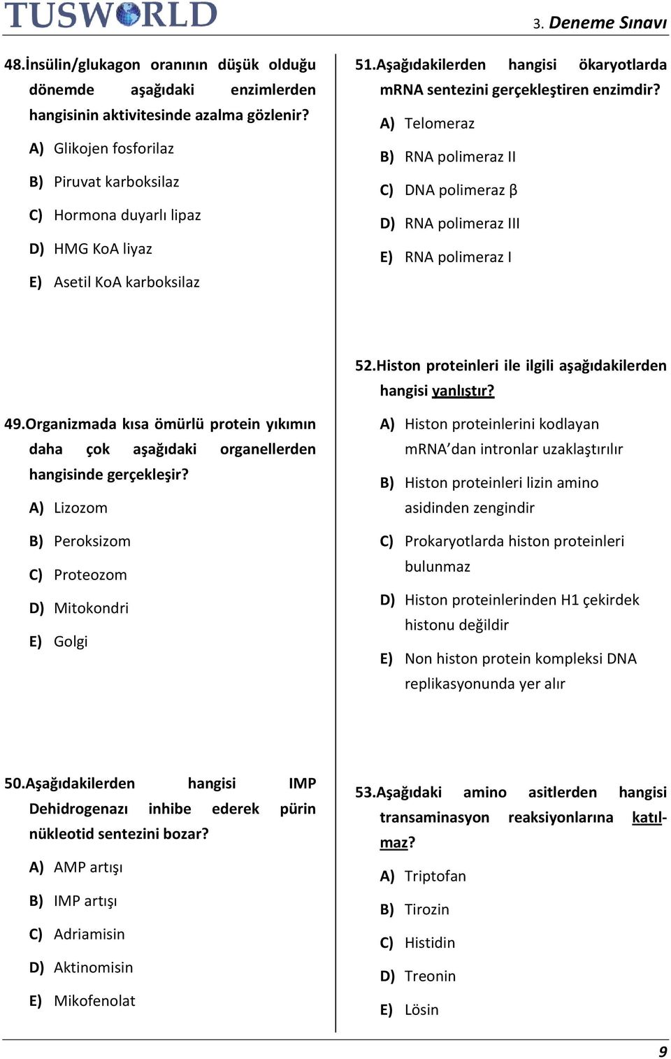 A) Telomeraz B) RNA polimeraz II C) DNA polimeraz β D) RNA polimeraz III E) RNA polimeraz I 52.Histon proteinleri ile ilgili aşağıdakilerden hangisi yanlıştır? 49.