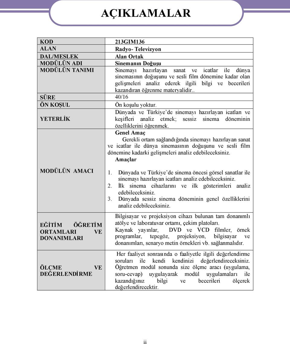 Dünyada ve Türkiye de sinemayıhazırlayan icatlarıve YETERLİK keşifleri analiz etmek; sessiz sinema döneminin özelliklerini öğrenmek.