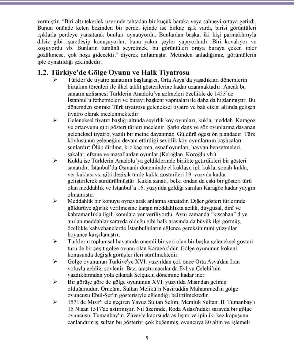 Bunlardan başka, iki kişi parmaklarıyla dilsiz gibi işaretleşip konuşuyorlar, buna yakın şeyler yapıyorlardı. Biri kovalıyor ve koşuyordu vb.