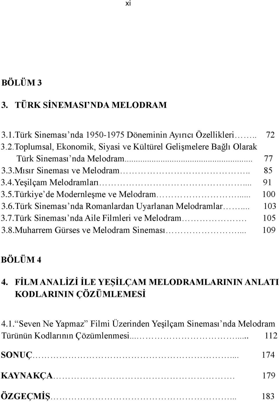 .. 100 3.6.Türk Sineması nda Romanlardan Uyarlanan Melodramlar... 103 3.7.Türk Sineması nda Aile Filmleri ve Melodram. 105 3.8.Muharrem Gürses ve Melodram Sineması... 109 BÖLÜM 4 4.