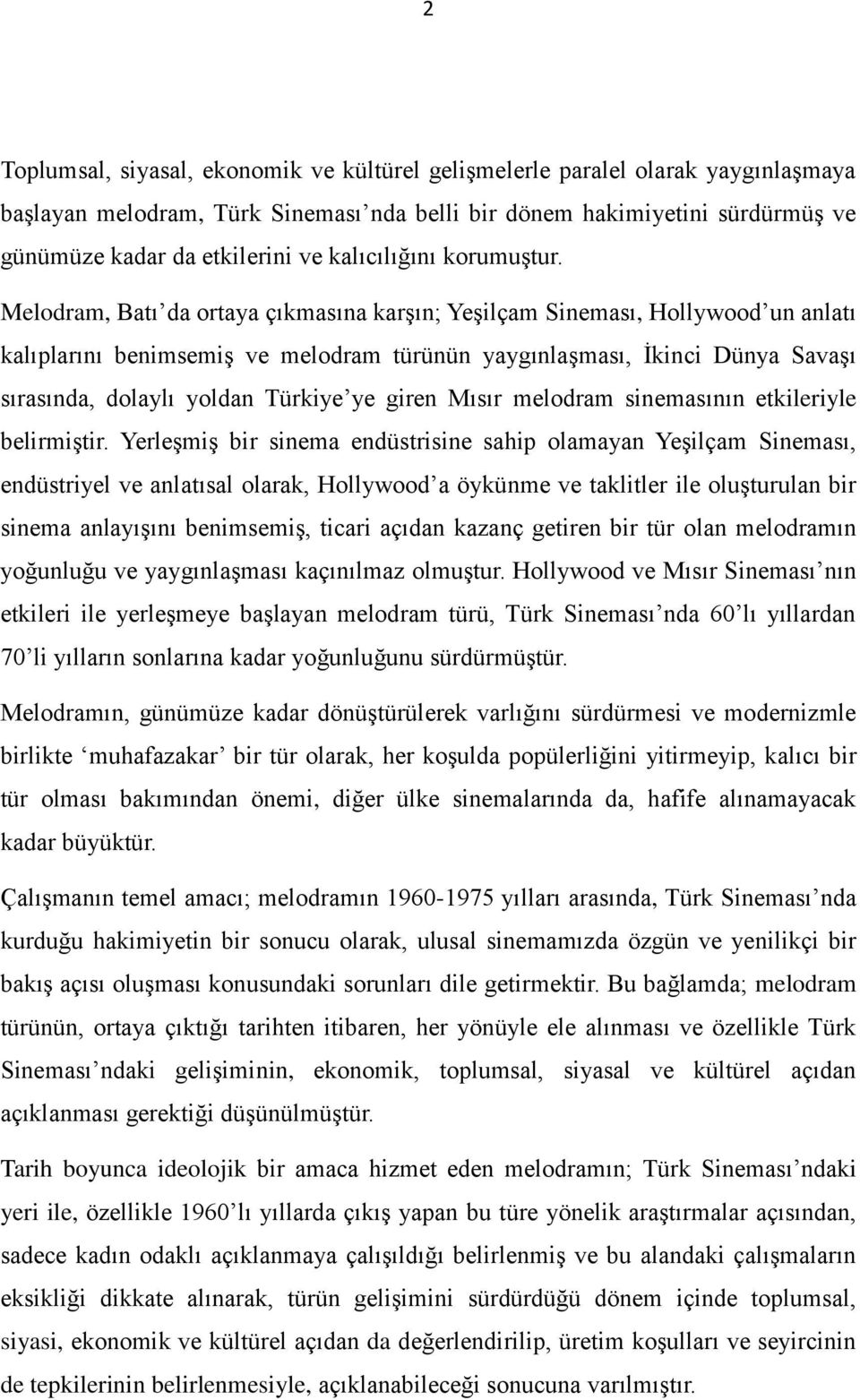 Melodram, Batı da ortaya çıkmasına karşın; Yeşilçam Sineması, Hollywood un anlatı kalıplarını benimsemiş ve melodram türünün yaygınlaşması, İkinci Dünya Savaşı sırasında, dolaylı yoldan Türkiye ye