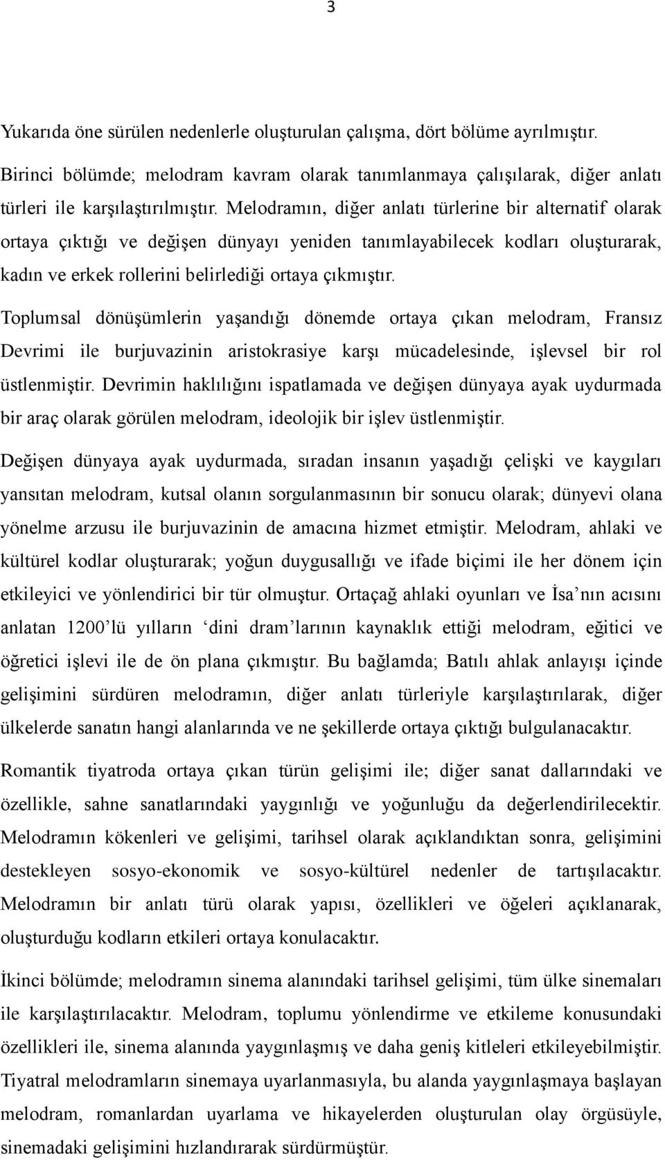 Toplumsal dönüşümlerin yaşandığı dönemde ortaya çıkan melodram, Fransız Devrimi ile burjuvazinin aristokrasiye karşı mücadelesinde, işlevsel bir rol üstlenmiştir.