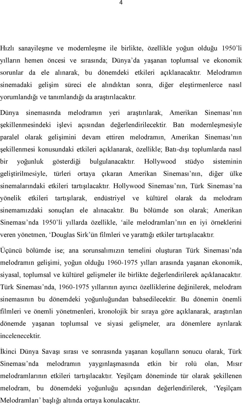 Dünya sinemasında melodramın yeri araştırılarak, Amerikan Sineması nın şekillenmesindeki işlevi açısından değerlendirilecektir.