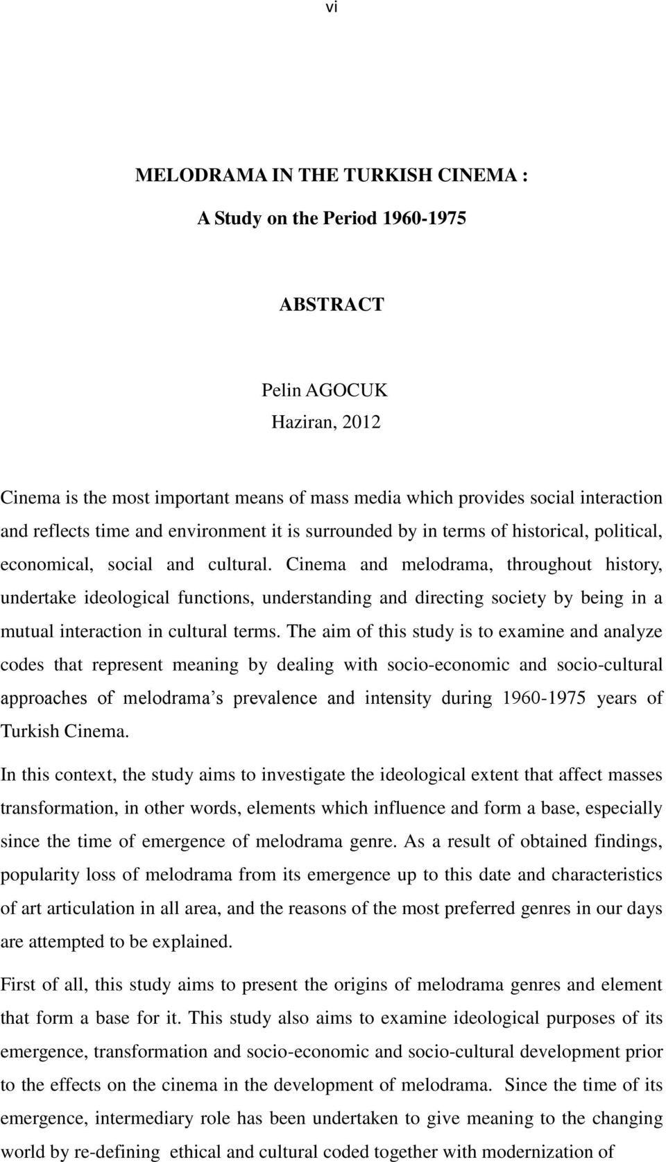 Cinema and melodrama, throughout history, undertake ideological functions, understanding and directing society by being in a mutual interaction in cultural terms.