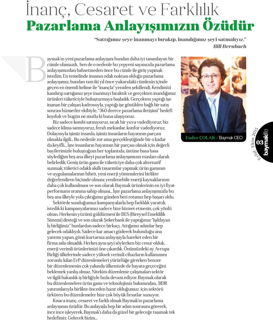 yapmak istedim. En temelinde insanın odak noktası olduğu pazarlama anlayışımız, bundan tam iki yıl önce yukarıdaki cümlenin içinde geçen en önemli kelime ile inançla yeniden şekillendi.