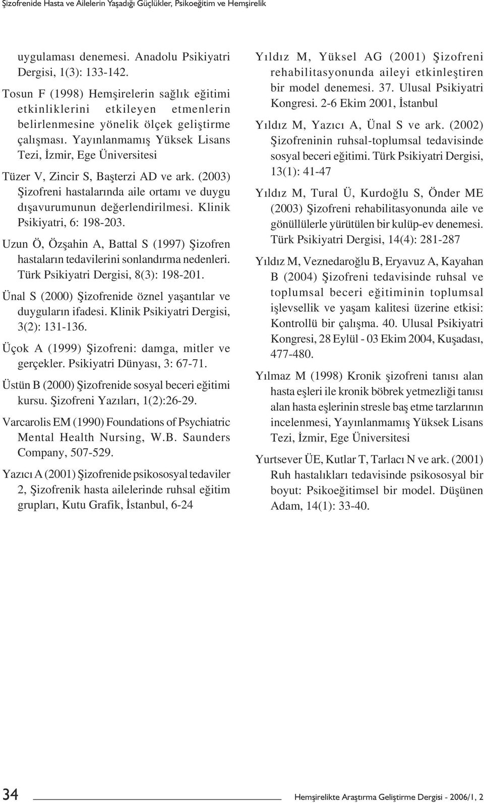 Yayınlanmamıș Yüksek Lisans Tezi, İzmir, Ege Üniversitesi Tüzer V, Zincir S, Bașterzi AD ve ark. (2003) Șizofreni hastalarında aile ortamı ve duygu dıșavurumunun değerlendirilmesi.