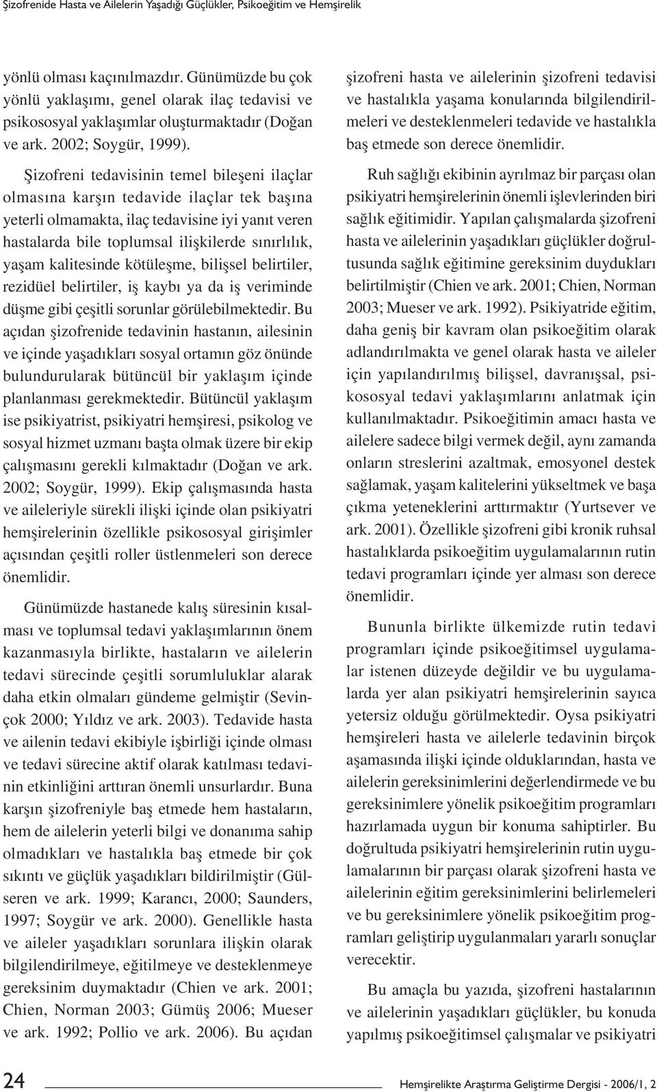 Șizofreni tedavisinin temel bileșeni ilaçlar olmasına karșın tedavide ilaçlar tek bașına yeterli olmamakta, ilaç tedavisine iyi yanıt veren hastalarda bile toplumsal ilișkilerde sınırlılık, yașam