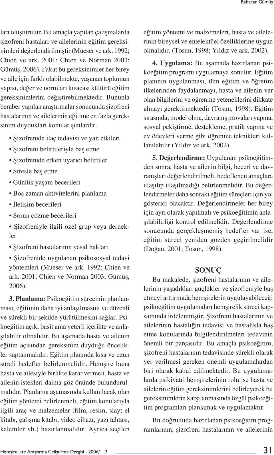 Fakat bu gereksinimler her birey ve aile için farklı olabilmekte, yașanan toplumun yapısı, değer ve normları kısacası kültürü eğitim gereksinimlerini değiștirebilmektedir.