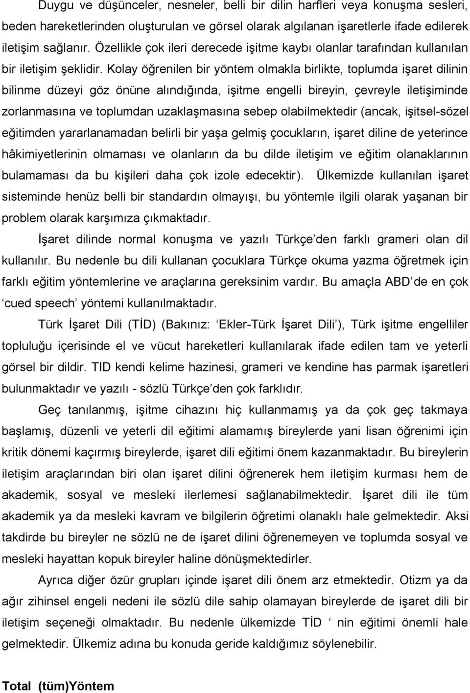 Kolay öğrenilen bir yöntem olmakla birlikte, toplumda işaret dilinin bilinme düzeyi göz önüne alındığında, işitme engelli bireyin, çevreyle iletişiminde zorlanmasına ve toplumdan uzaklaşmasına sebep