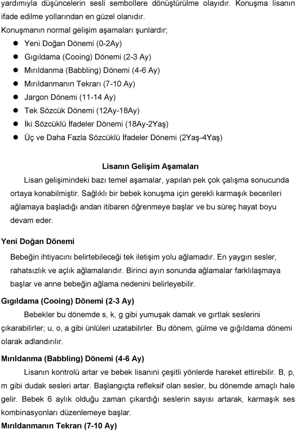 Ay) Tek Sözcük Dönemi (12Ay-18Ay) Ġki Sözcüklü Ġfadeler Dönemi (18Ay-2Yaş) Üç ve Daha Fazla Sözcüklü Ġfadeler Dönemi (2Yaş-4Yaş) Lisanın GeliĢim AĢamaları Lisan gelişimindeki bazı temel aşamalar,