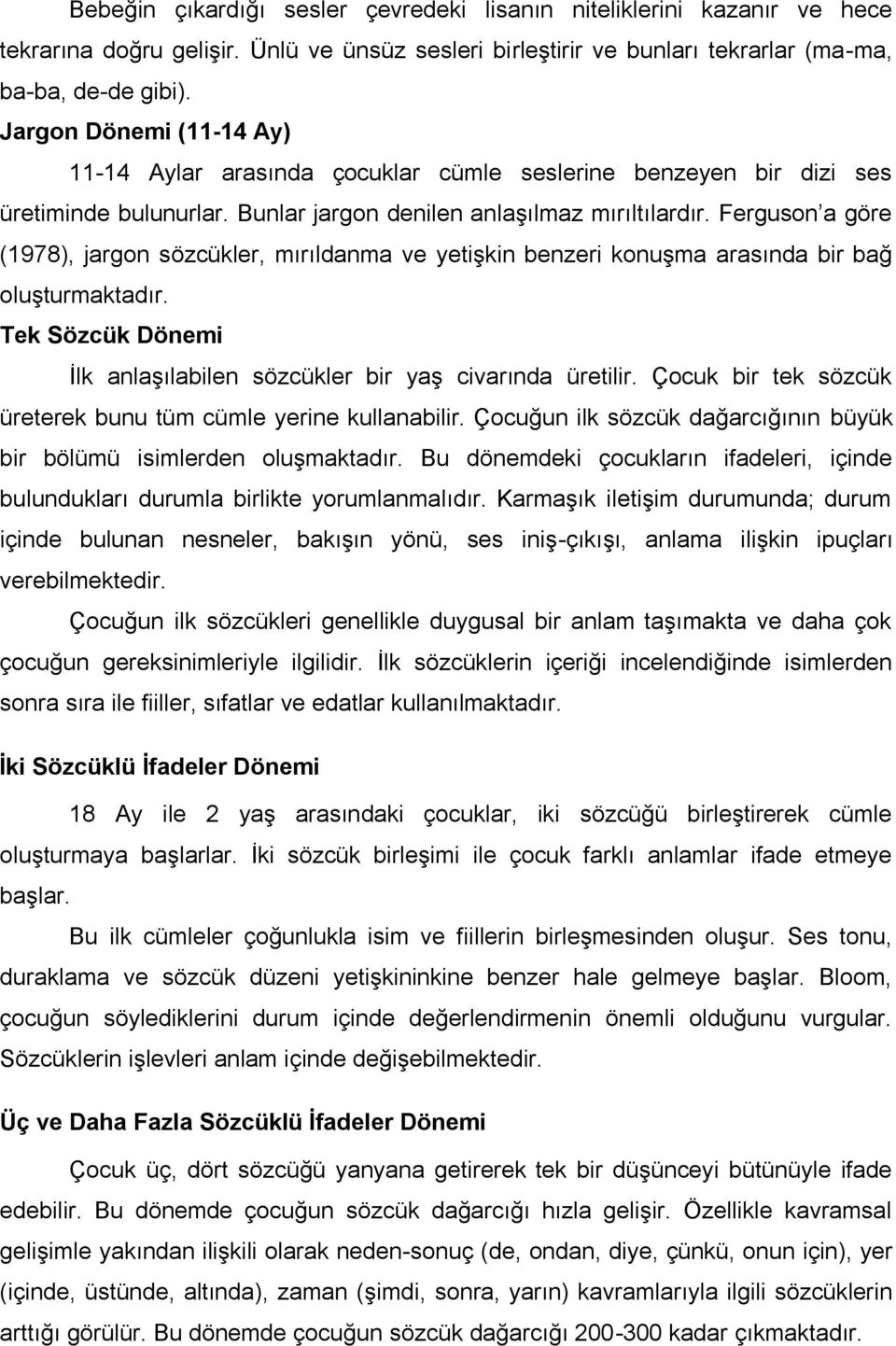 Ferguson a göre (1978), jargon sözcükler, mırıldanma ve yetişkin benzeri konuşma arasında bir bağ oluşturmaktadır. Tek Sözcük Dönemi Ġlk anlaşılabilen sözcükler bir yaş civarında üretilir.