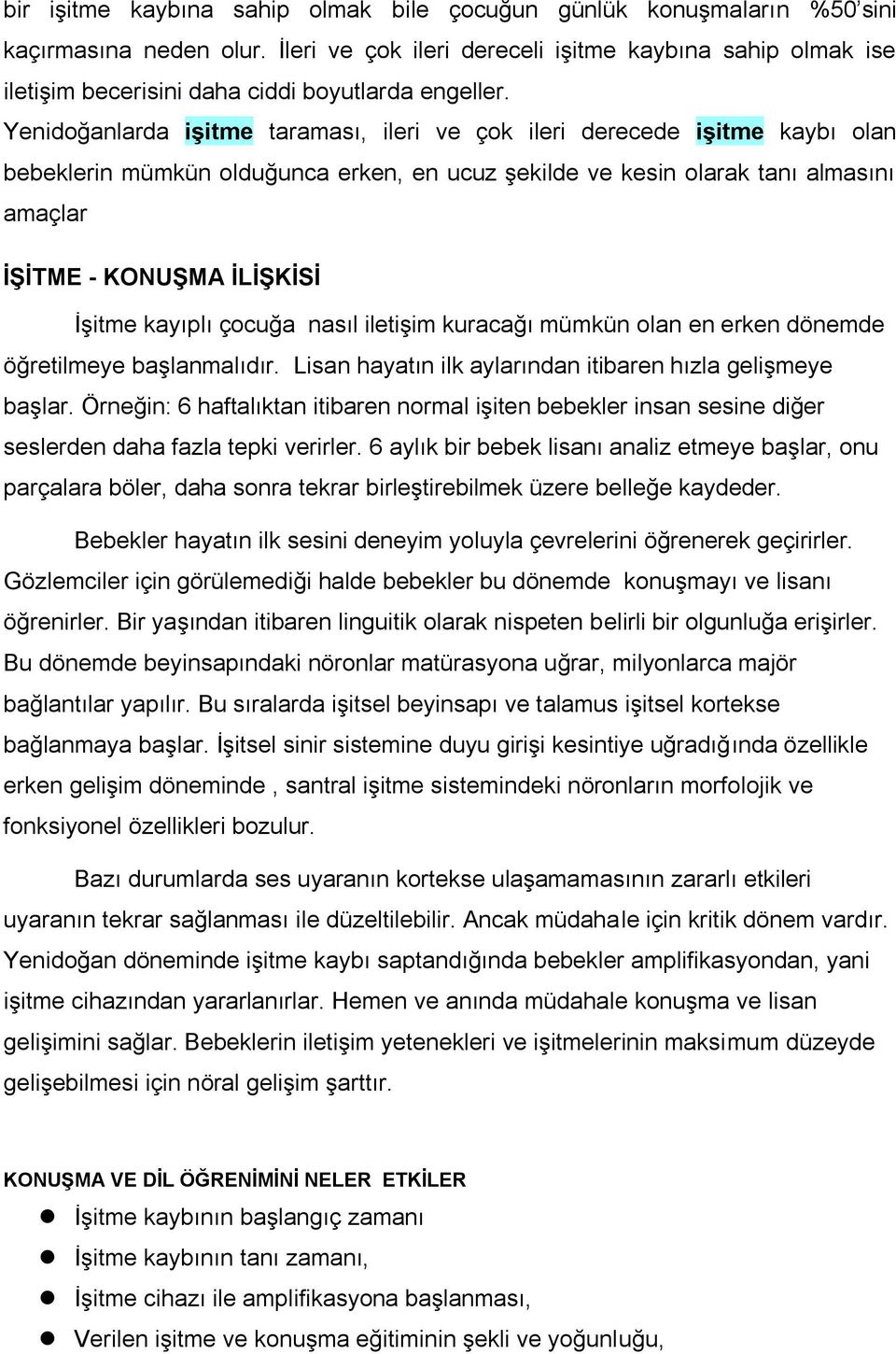 Yenidoğanlarda iģitme taraması, ileri ve çok ileri derecede iģitme kaybı olan bebeklerin mümkün olduğunca erken, en ucuz şekilde ve kesin olarak tanı almasını amaçlar ĠġĠTME - KONUġMA ĠLĠġKĠSĠ Ġşitme