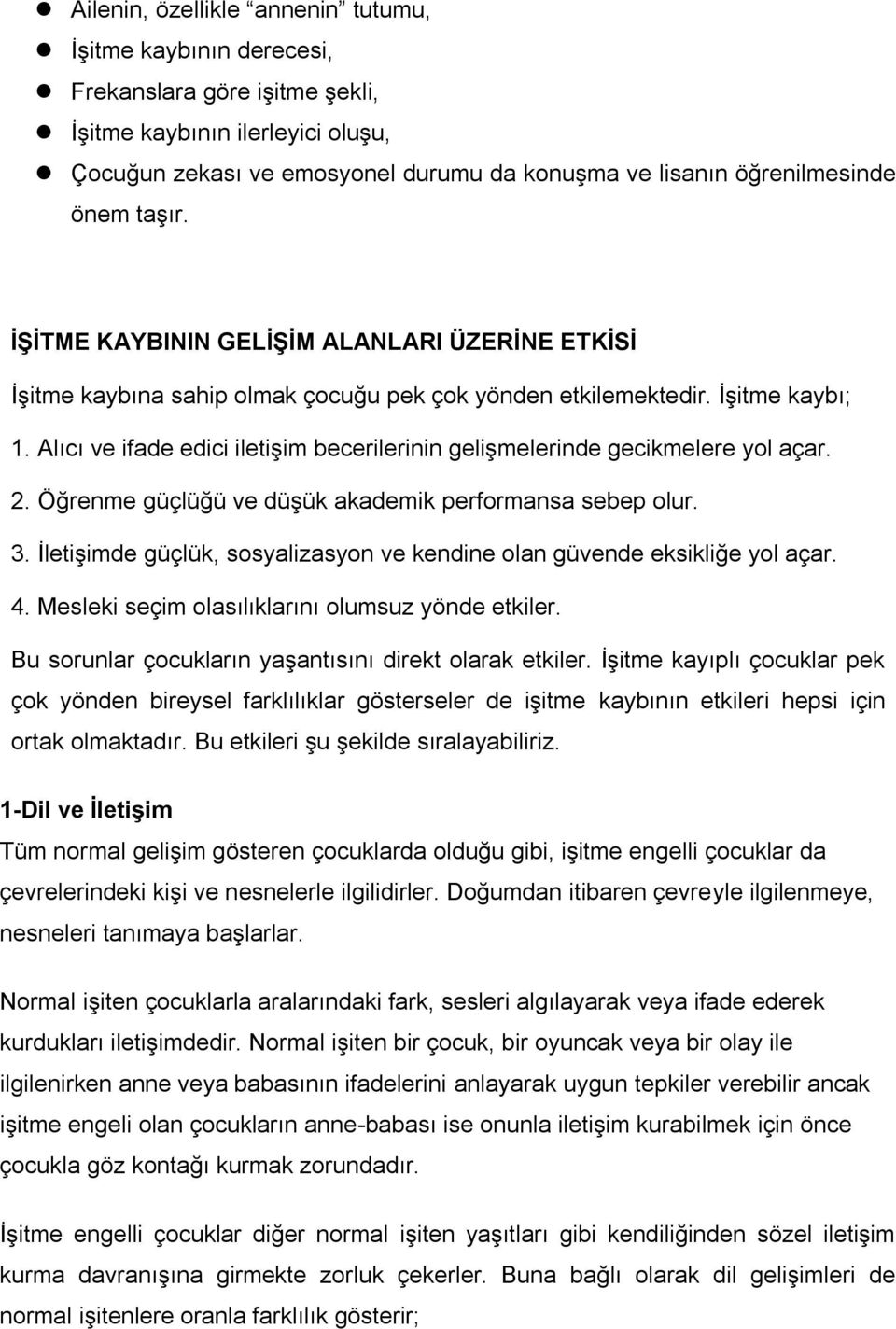 Alıcı ve ifade edici iletişim becerilerinin gelişmelerinde gecikmelere yol açar. 2. Öğrenme güçlüğü ve düşük akademik performansa sebep olur. 3.