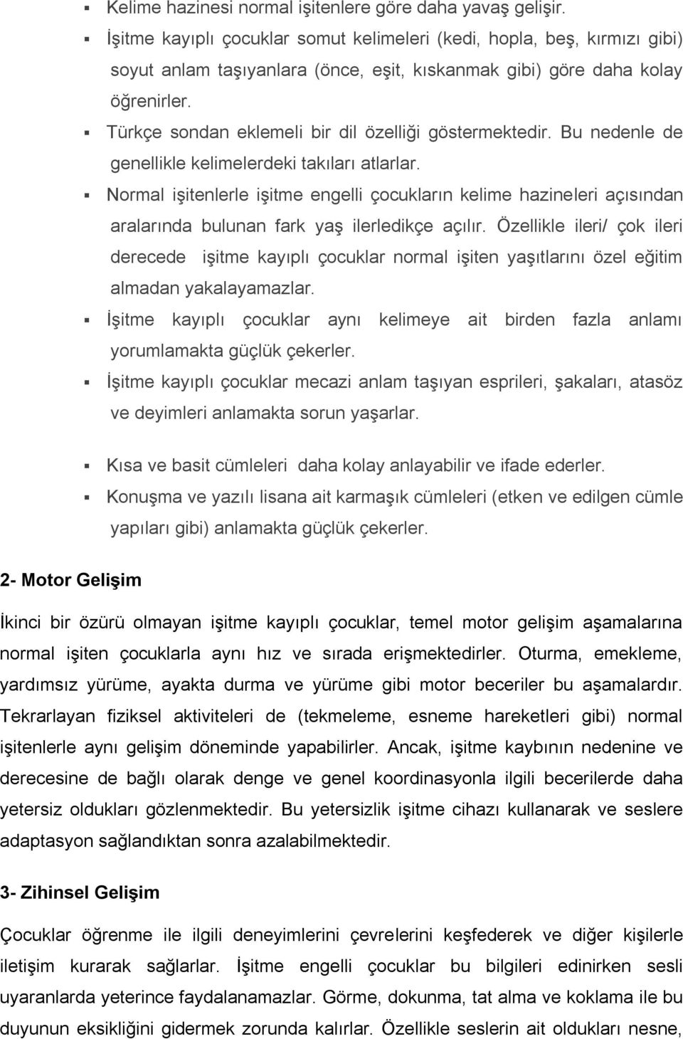 Türkçe sondan eklemeli bir dil özelliği göstermektedir. Bu nedenle de genellikle kelimelerdeki takıları atlarlar.