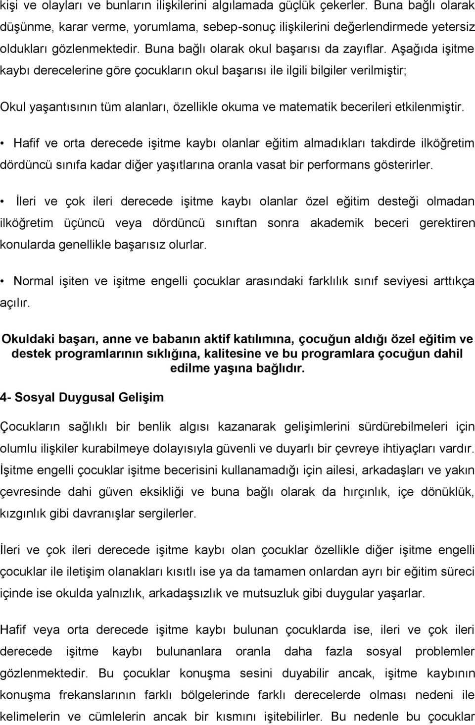 Aşağıda işitme kaybı derecelerine göre çocukların okul başarısı ile ilgili bilgiler verilmiştir; Okul yaşantısının tüm alanları, özellikle okuma ve matematik becerileri etkilenmiştir.