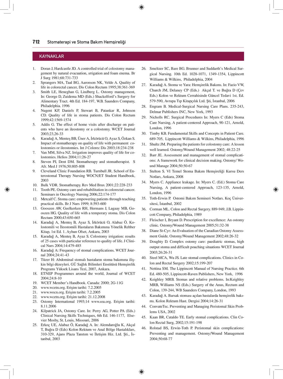 Quality of life in colorectal cancer, Dis Colon Rectum 1995;38:361-369 Smith LE, Heneghan G, Lindberg L. Ostomy management, In: George D, Zuidema MD (Eds.) Shackelford s Surgery for Alimentary Tract.