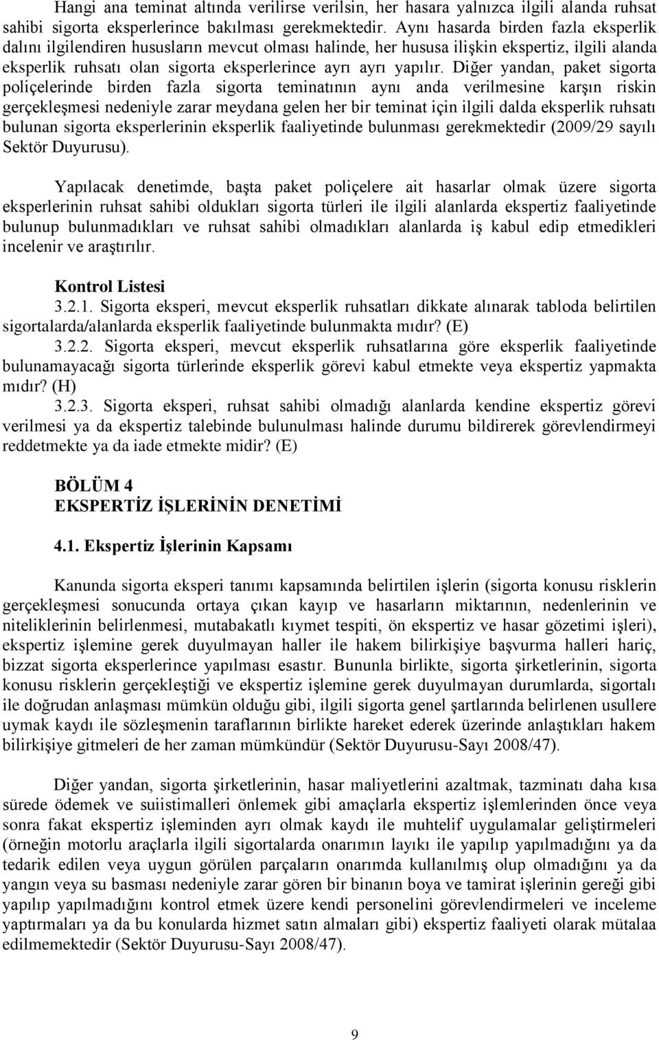 Diğer yandan, paket sigorta poliçelerinde birden fazla sigorta teminatının aynı anda verilmesine karşın riskin gerçekleşmesi nedeniyle zarar meydana gelen her bir teminat için ilgili dalda eksperlik