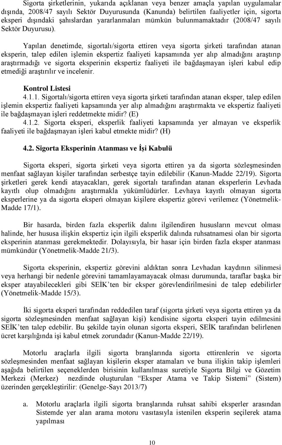 Yapılan denetimde, sigortalı/sigorta ettiren veya sigorta şirketi tarafından atanan eksperin, talep edilen işlemin ekspertiz faaliyeti kapsamında yer alıp almadığını araştırıp araştırmadığı ve