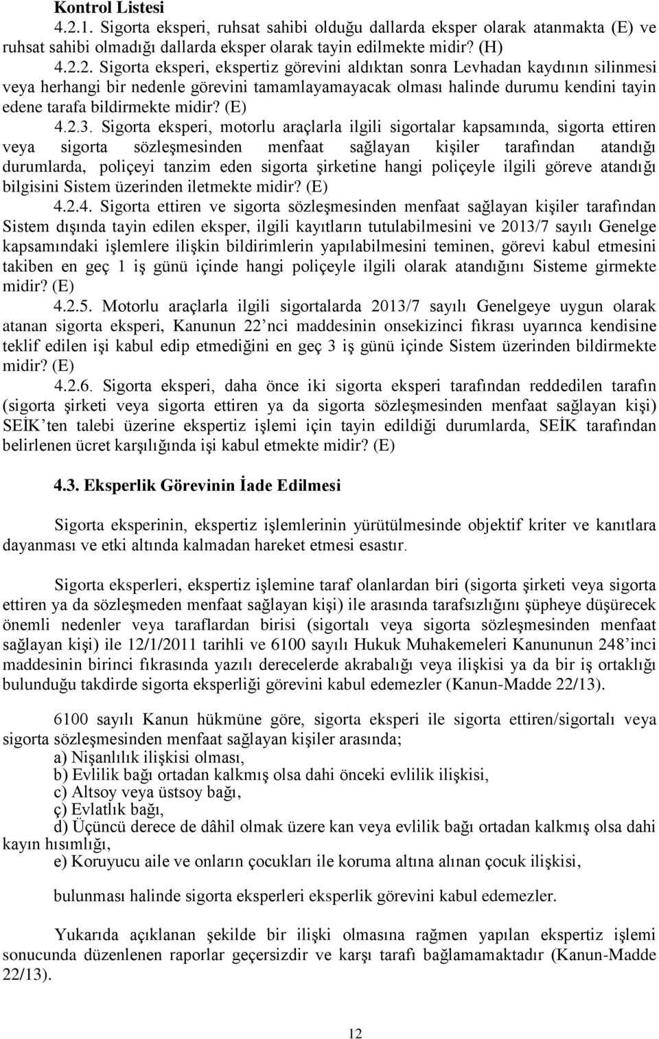 2. Sigorta eksperi, ekspertiz görevini aldıktan sonra Levhadan kaydının silinmesi veya herhangi bir nedenle görevini tamamlayamayacak olması halinde durumu kendini tayin edene tarafa bildirmekte