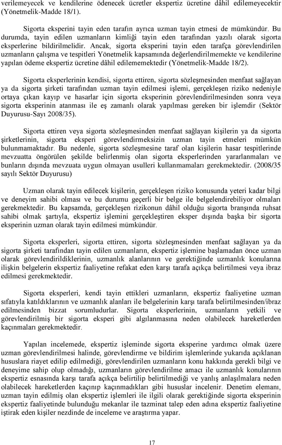 Ancak, sigorta eksperini tayin eden tarafça görevlendirilen uzmanların çalışma ve tespitleri Yönetmelik kapsamında değerlendirilmemekte ve kendilerine yapılan ödeme ekspertiz ücretine dâhil