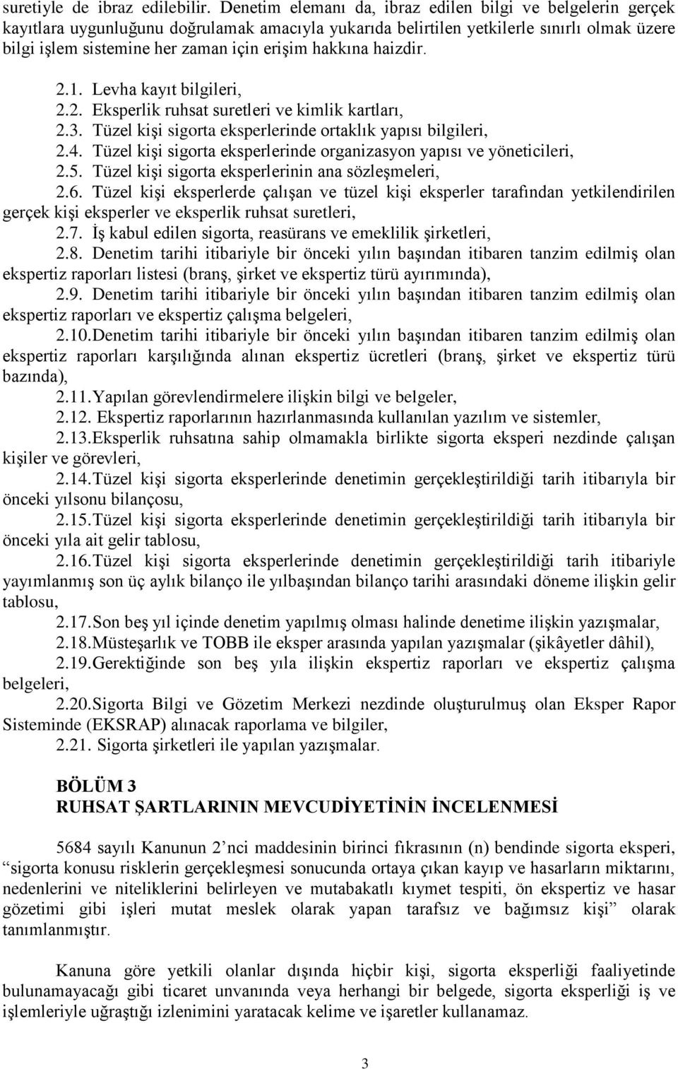 hakkına haizdir. 2.1. Levha kayıt bilgileri, 2.2. Eksperlik ruhsat suretleri ve kimlik kartları, 2.3. Tüzel kişi sigorta eksperlerinde ortaklık yapısı bilgileri, 2.4.