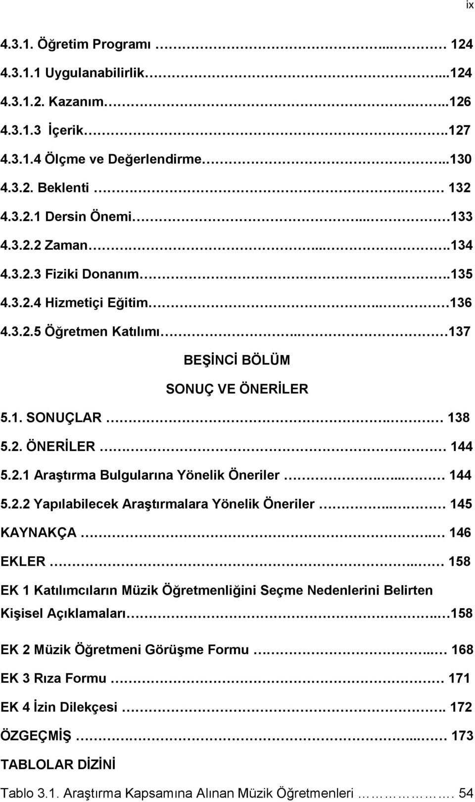 ... 144 5.2.2 Yapılabilecek Araştırmalara Yönelik Öneriler.. 145 KAYNAKÇA. 146 EKLER.. 158 EK 1 Katılımcıların Müzik Öğretmenliğini Seçme Nedenlerini Belirten Kişisel Açıklamaları.