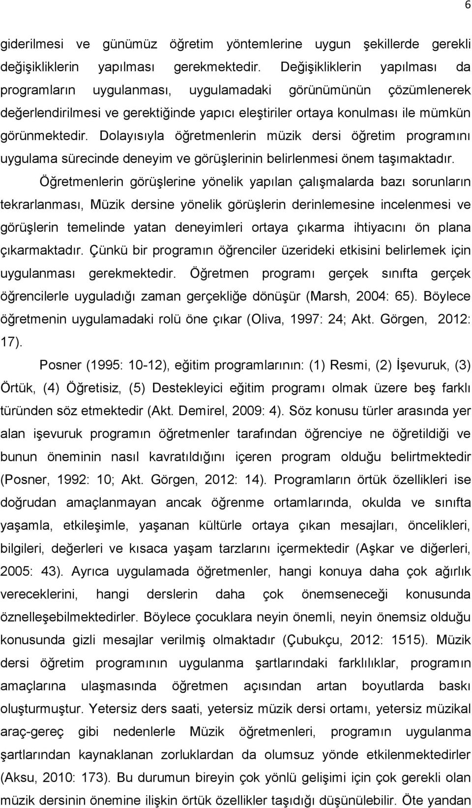 Dolayısıyla öğretmenlerin müzik dersi öğretim programını uygulama sürecinde deneyim ve görüşlerinin belirlenmesi önem taşımaktadır.