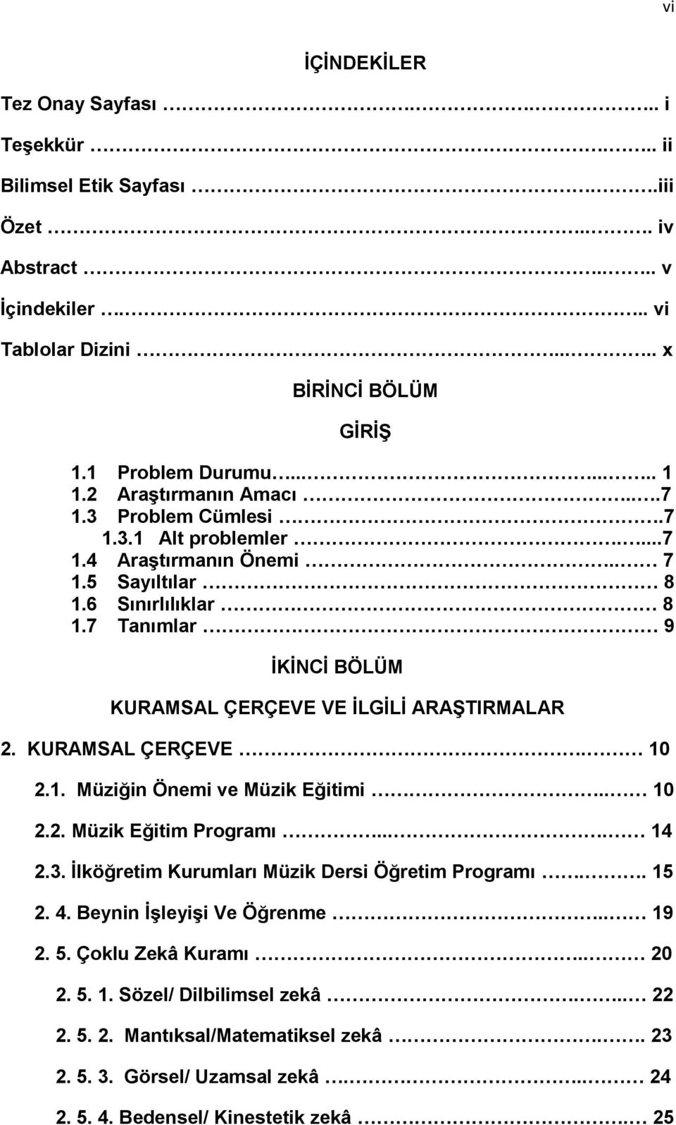 7 Tanımlar 9 İKİNCİ BÖLÜM KURAMSAL ÇERÇEVE VE İLGİLİ ARAŞTIRMALAR 2. KURAMSAL ÇERÇEVE. 10 2.1. Müziğin Önemi ve Müzik Eğitimi.. 10 2.2. Müzik Eğitim Programı.... 14 2.3.