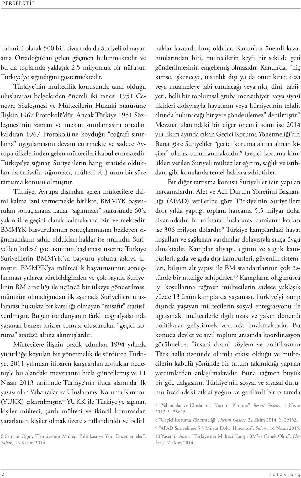 Ancak Türkiye 1951 Sözleşmesi nin zaman ve mekan sınırlamasını ortadan kaldıran 1967 Protokolü ne koyduğu coğrafi sınırlama uygulamasını devam ettirmekte ve sadece Avrupa ülkelerinden gelen