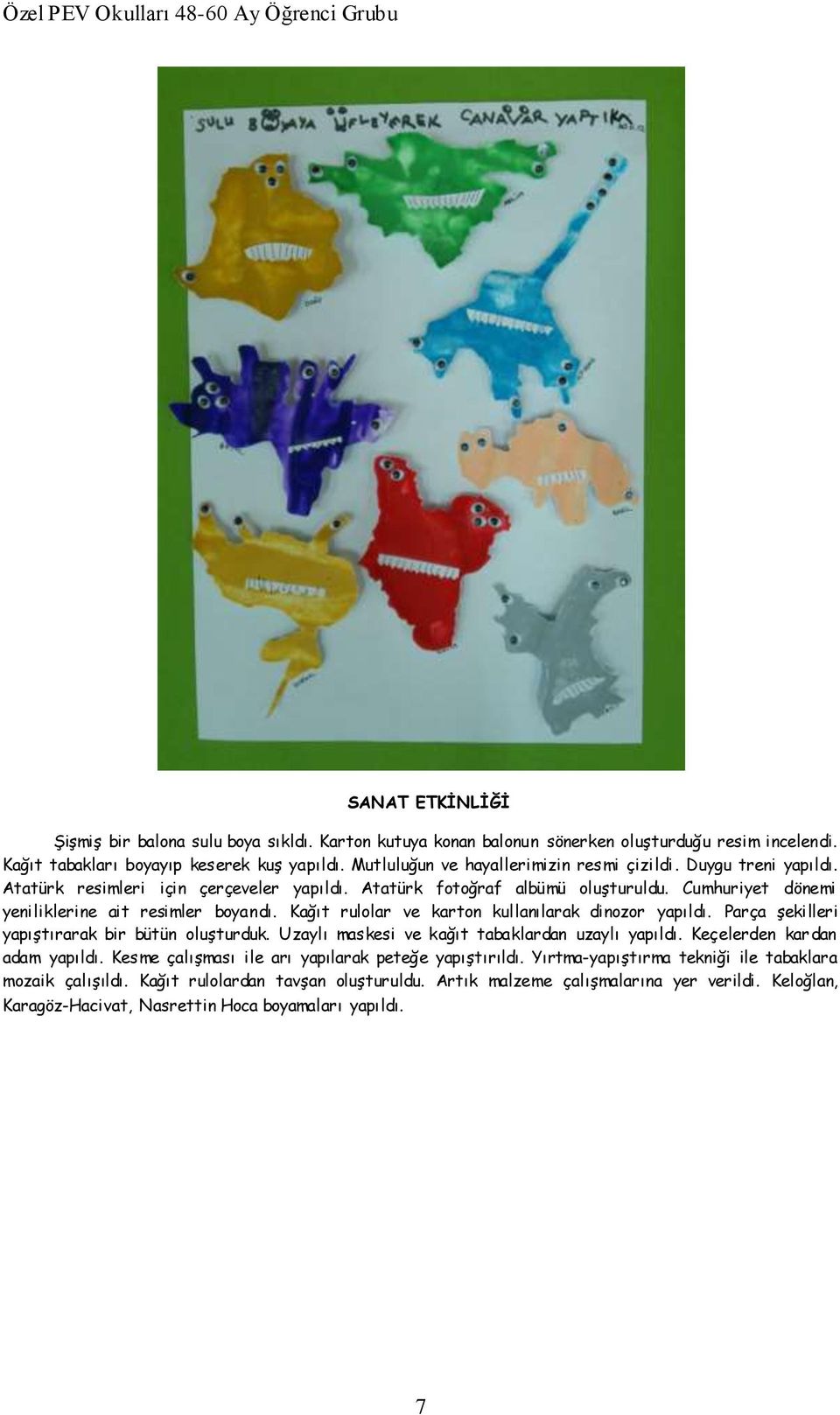 Kağıt rulolar ve karton kullanılarak dinozor yapıldı. Parça şekilleri yapıştırarak bir bütün oluşturduk. Uzaylı maskesi ve kağıt tabaklardan uzaylı yapıldı. Keçelerden kardan adam yapıldı.