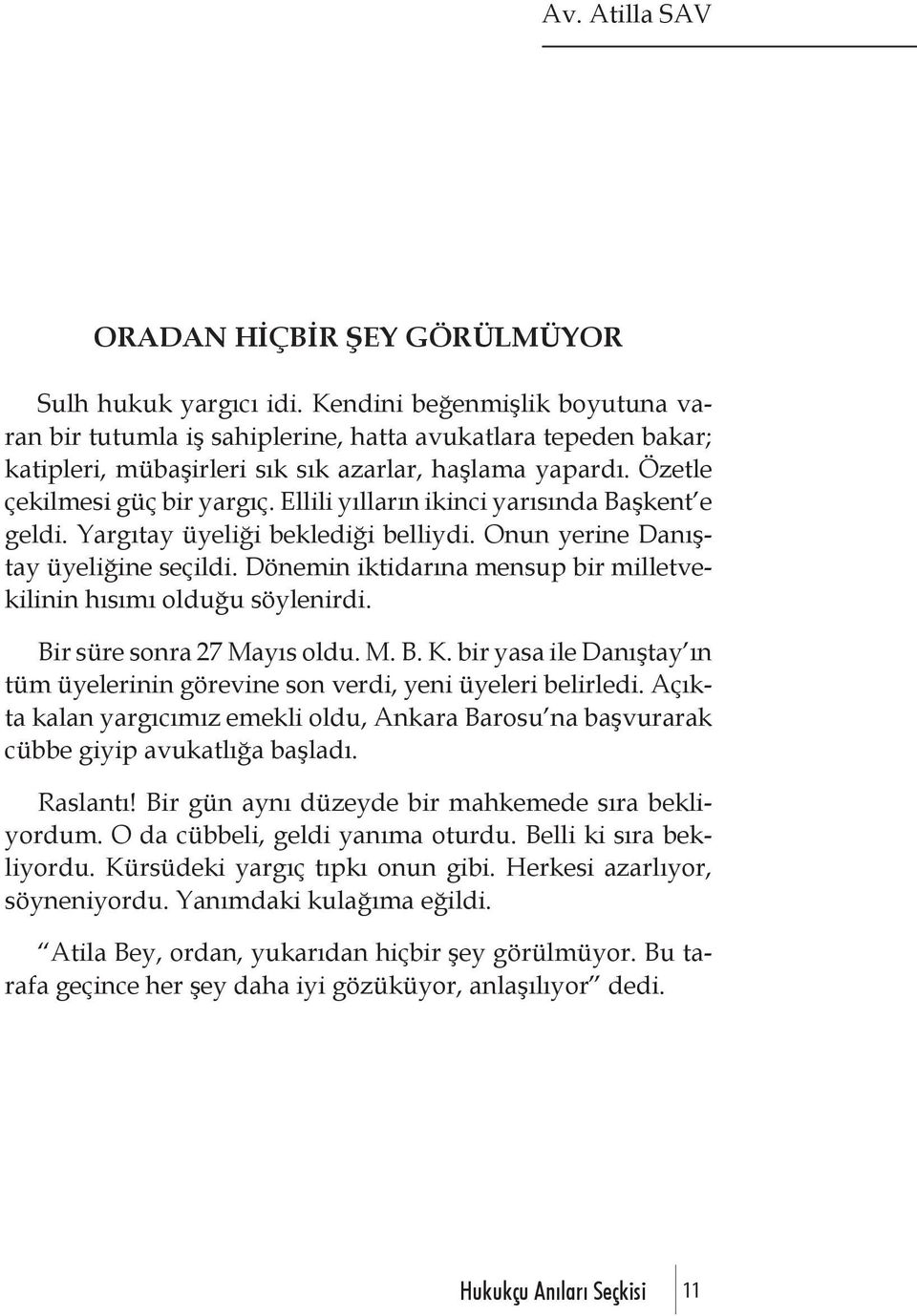 Ellili yılların ikinci yarısında Başkent e geldi. Yargıtay üyeliği beklediği belliydi. Onun yerine Danıştay üyeliğine seçildi. Dönemin iktidarına mensup bir milletvekilinin hısımı olduğu söylenirdi.