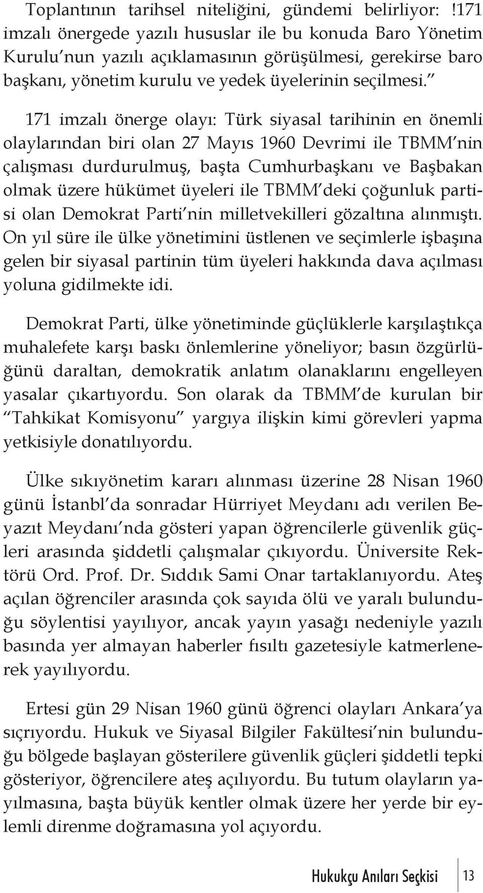 171 imzalı önerge olayı: Türk siyasal tarihinin en önemli olaylarından biri olan 27 Mayıs 1960 Devrimi ile TBMM nin çalışması durdurulmuş, başta Cumhurbaşkanı ve Başbakan olmak üzere hükümet üyeleri