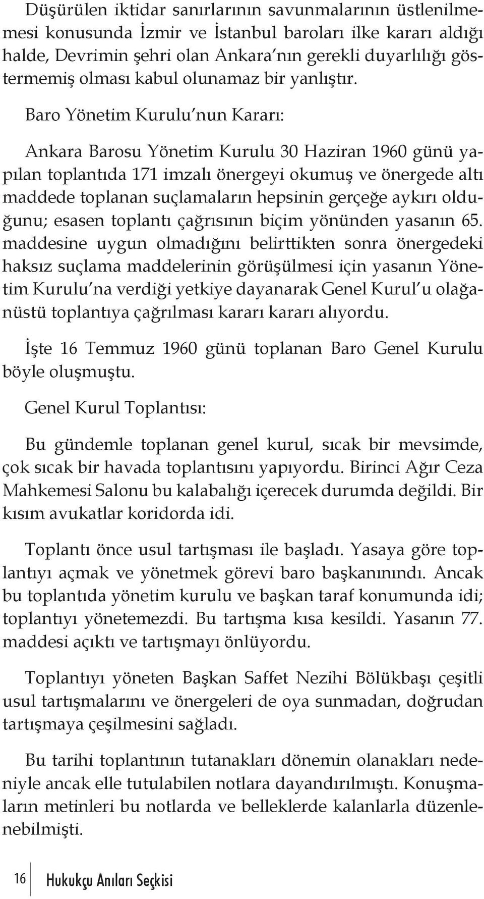 Baro Yönetim Kurulu nun Kararı: Ankara Barosu Yönetim Kurulu 30 Haziran 1960 günü yapılan toplantıda 171 imzalı önergeyi okumuş ve önergede altı maddede toplanan suçlamaların hepsinin gerçeğe aykırı