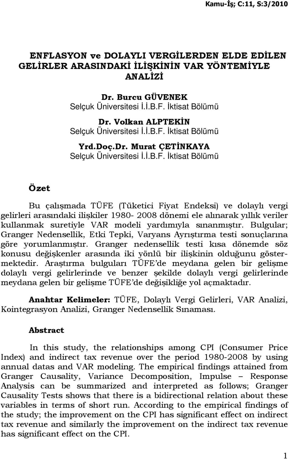 Đkisa Bölümü Öze Bu çalışmada TÜFE (Tükeici Fiya Endeksi) ve dolaylı vergi gelirleri arasındaki ilişkiler 1980-2008 dönemi ele alınarak yıllık veriler kullanmak sureiyle VAR modeli yardımıyla
