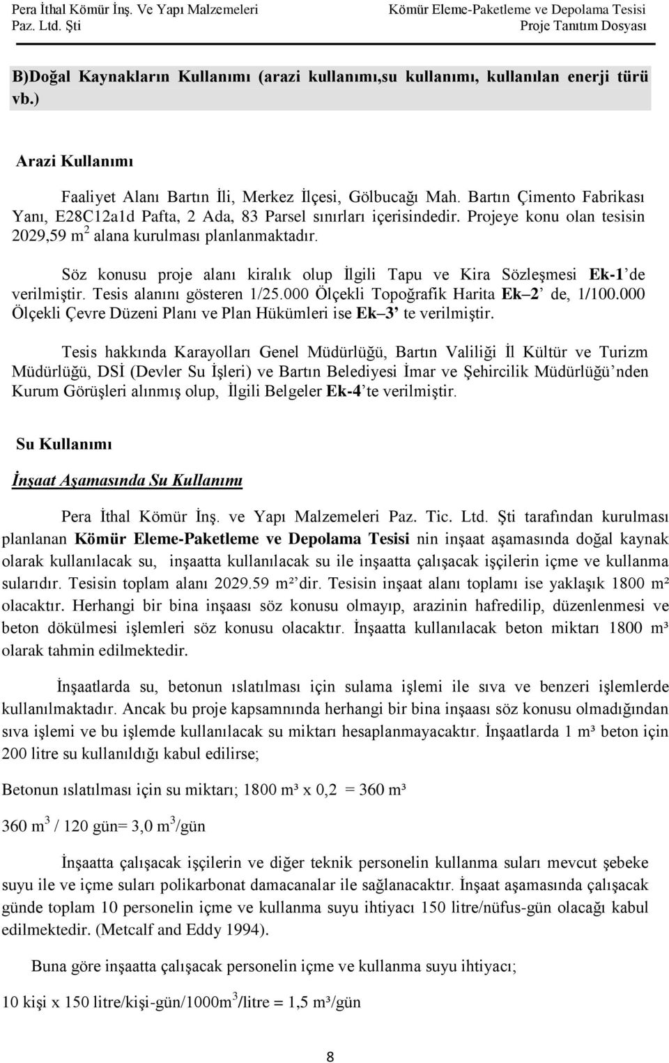 Söz konusu proje alanı kiralık olup İlgili Tapu ve Kira Sözleşmesi Ek-1 de verilmiştir. Tesis alanını gösteren 1/25.000 Ölçekli Topoğrafik Harita Ek 2 de, 1/100.