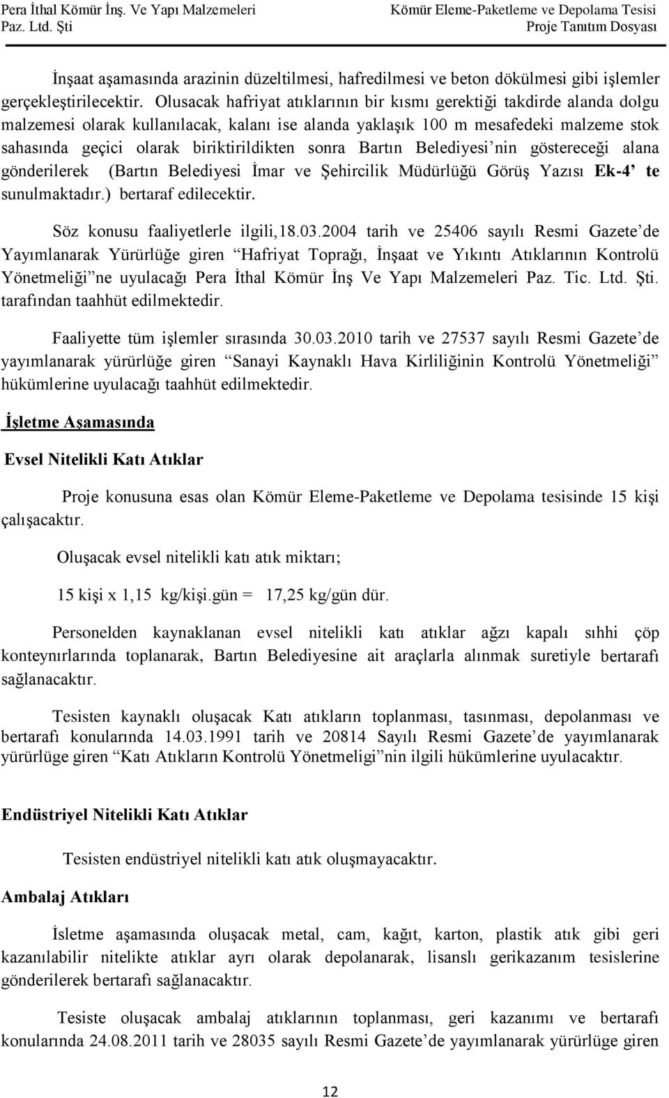 biriktirildikten sonra Bartın Belediyesi nin göstereceği alana gönderilerek (Bartın Belediyesi İmar ve Şehircilik Müdürlüğü Görüş Yazısı Ek-4 te sunulmaktadır.) bertaraf edilecektir.