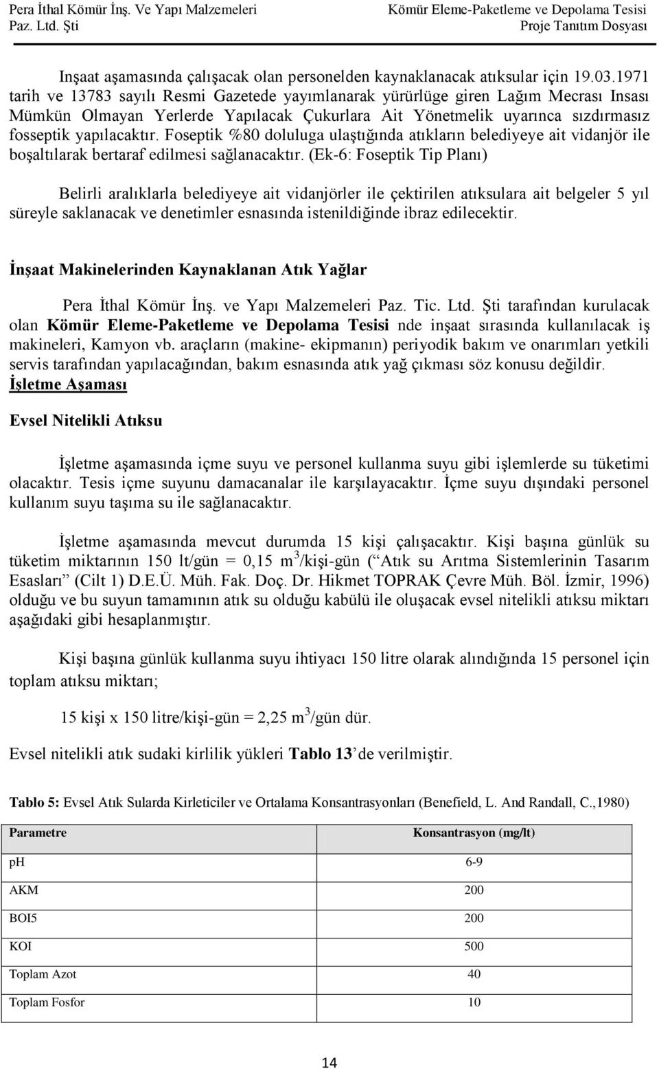 Foseptik %80 doluluga ulaştığında atıkların belediyeye ait vidanjör ile boşaltılarak bertaraf edilmesi sağlanacaktır.