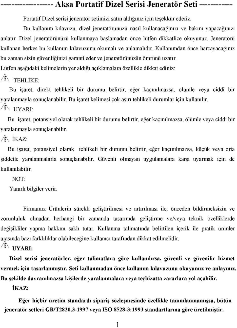 Jeneratörü kullanan herkes bu kullanım kılavuzunu okumalı ve anlamalıdır. Kullanımdan önce harcayacağınız bu zaman sizin güvenliğinizi garanti eder ve jeneratörünüzün ömrünü uzatır.