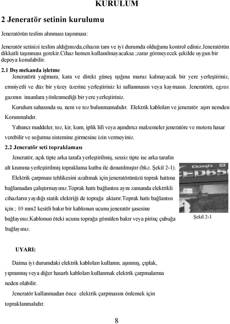 1 Dış mekanda işletme Jeneratörü yağmura, kara ve direkt güneş ışığına maruz kalmayacak bir yere yerleştiriniz, emniyetli ve düz bir yüzey üzerine yerleştiriniz ki sallanmasın veya kaymasın.