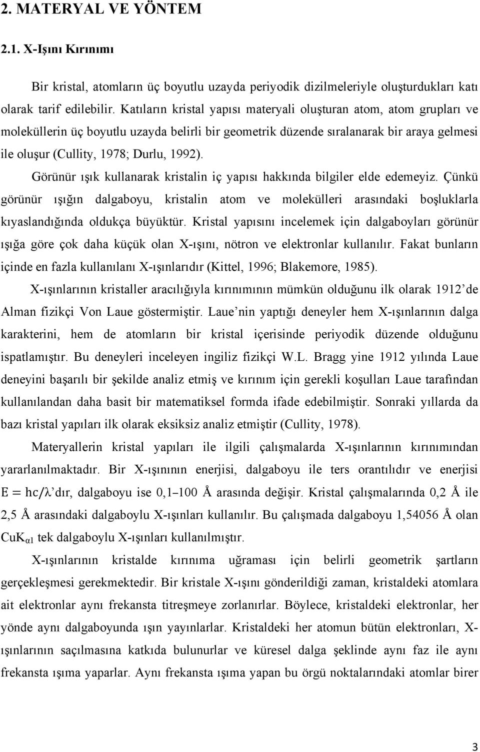 Görünür ışık kullanarak kristalin iç yapısı hakkında bilgiler elde edemeyiz. Çünkü görünür ışığın dalgaboyu, kristalin atom ve molekülleri arasındaki boşluklarla kıyaslandığında oldukça büyüktür.