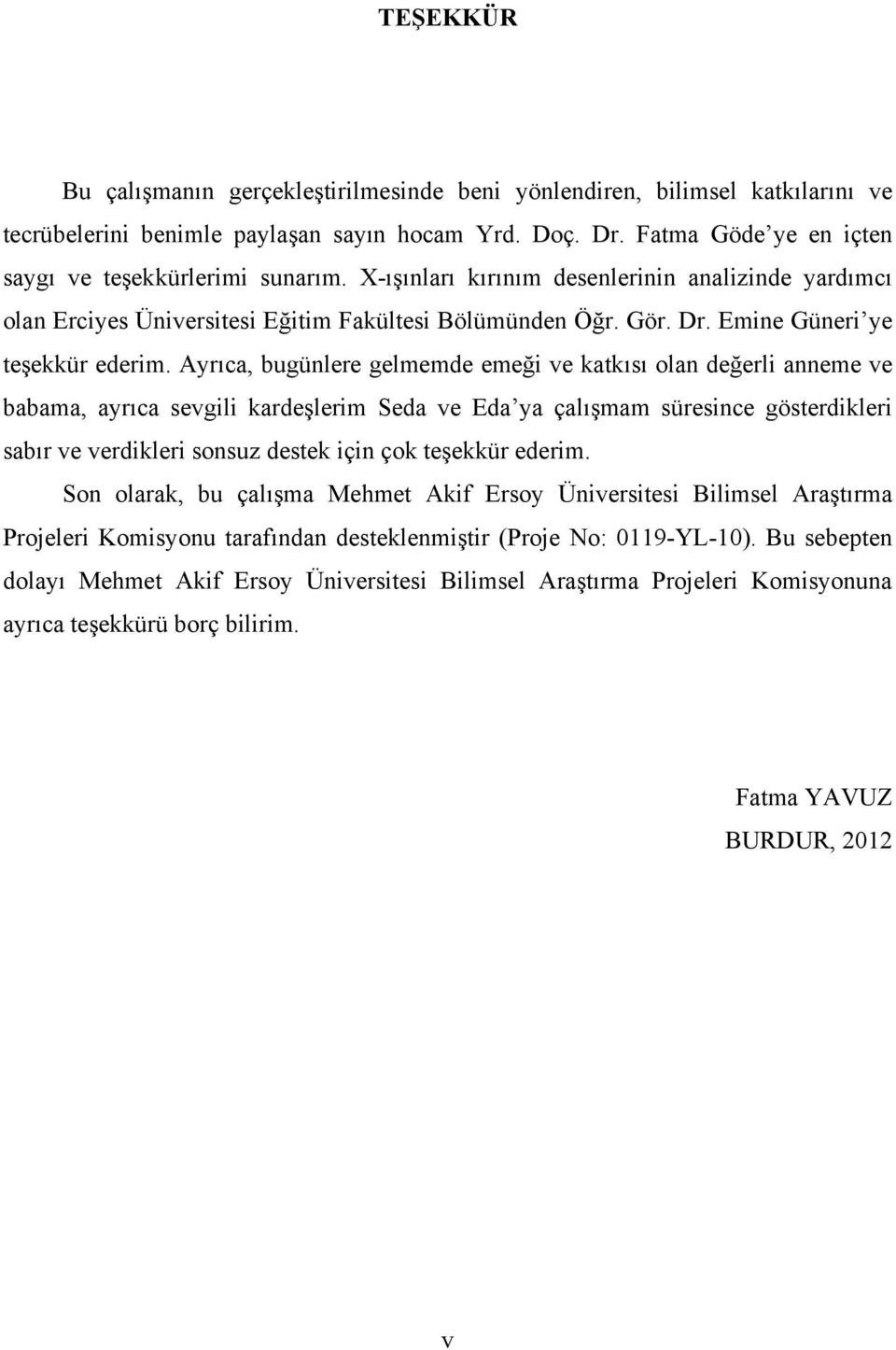 Ayrıca, bugünlere gelmemde emeği ve katkısı olan değerli anneme ve babama, ayrıca sevgili kardeşlerim Seda ve Eda ya çalışmam süresince gösterdikleri sabır ve verdikleri sonsuz destek için çok