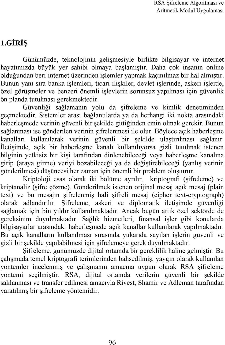 Bunun yanı sıra banka işlemleri, ticari ilişkiler, devlet işlerinde, askeri işlerde, özel görüşmeler ve benzeri önemli işlevlerin sorunsuz yapılması için güvenlik ön planda tutulması gerekmektedir.