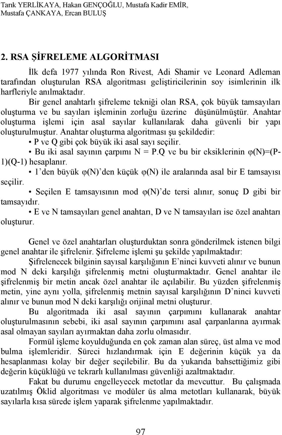 Bir genel anahtarlı şifreleme tekniği olan RSA, çok büyük tamsayıları oluşturma ve bu sayıları işleminin zorluğu üzerine düşünülmüştür.