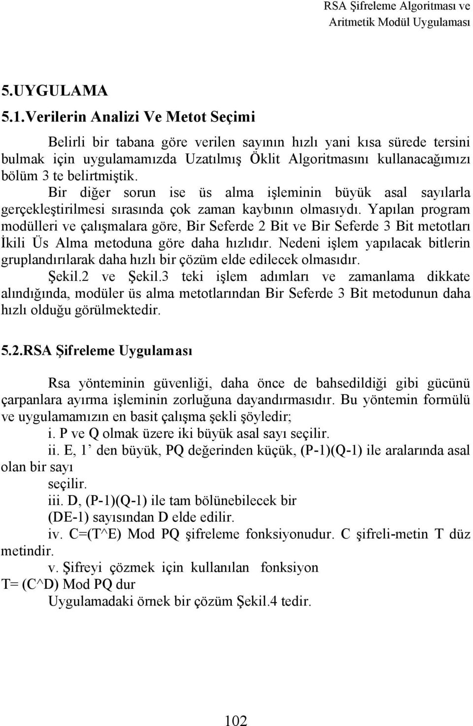 belirtmiştik. Bir diğer sorun ise üs alma işleminin büyük asal sayılarla gerçekleştirilmesi sırasında çok zaman kaybının olmasıydı.