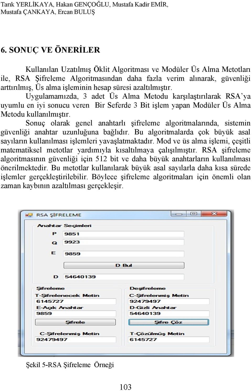 süresi azaltılmıştır. Uygulamamızda, 3 adet Üs Alma Metodu karşılaştırılarak RSA ya uyumlu en iyi sonucu veren Bir Seferde 3 Bit işlem yapan Modüler Üs Alma Metodu kullanılmıştır.