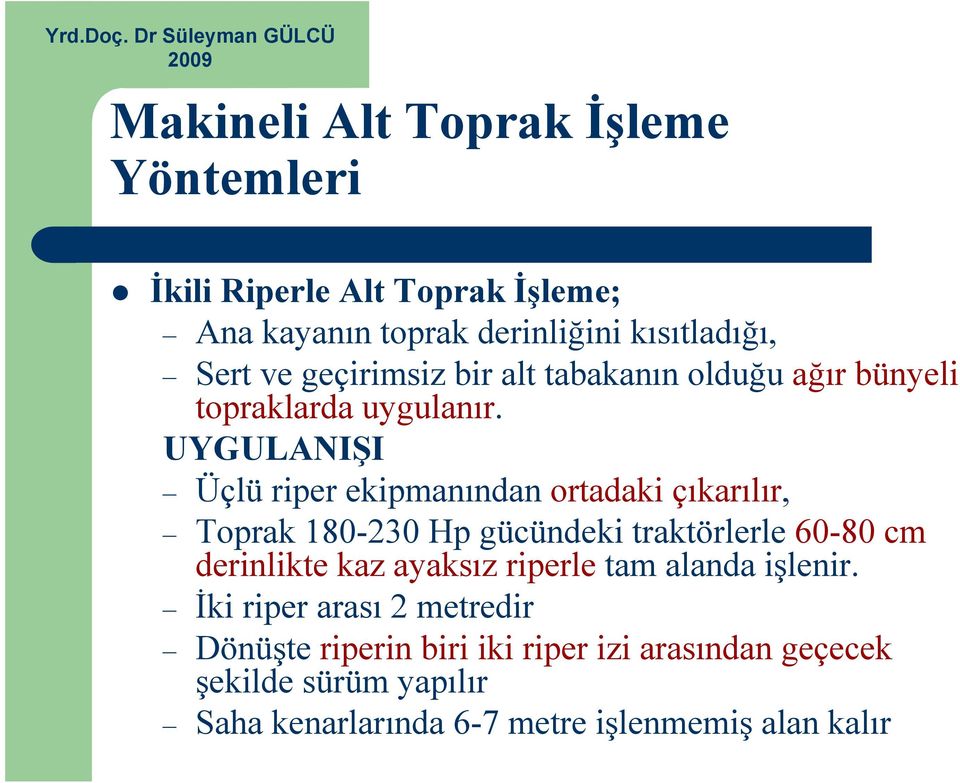 UYGULANIŞI Üçlü riper ekipmanından ortadaki çıkarılır, Toprak 180-230 Hp gücündeki traktörlerle 60-80 cm derinlikte kaz