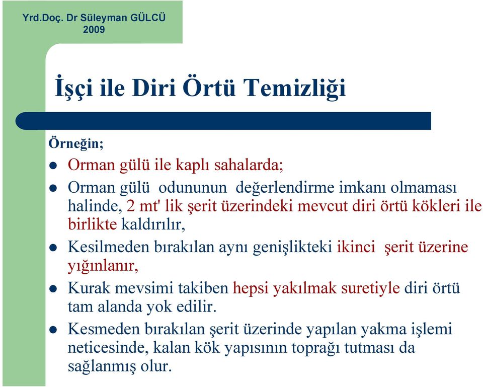 genişlikteki ikinci şerit üzerine yığınlanır, Kurak mevsimi takiben hepsi yakılmak suretiyle diri örtü tam alanda yok